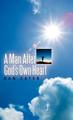 A Man After God's Own Heart by Cater, Dan