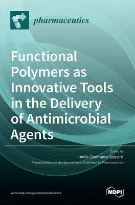 Functional Polymers as Innovative Tools in the Delivery of Antimicrobial Agents by Gianfranco Spizzirri, Umile