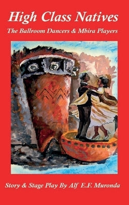 High Class Natives - The Ballroom Dancers & Mbira Players by Muronda, Alf E. F.