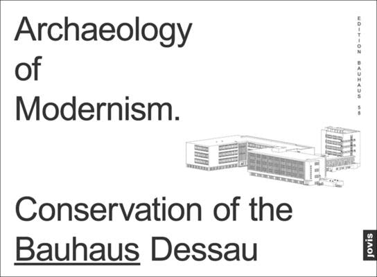 Archaeology of Modernism: Preservation Bauhaus Dessau by Markgraf, Monika