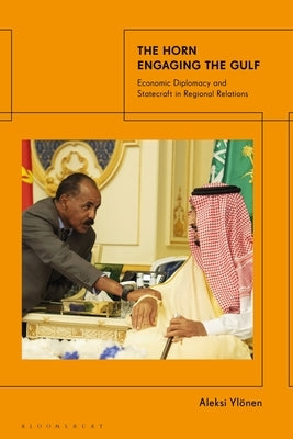The Horn Engaging the Gulf: Economic Diplomacy and Statecraft in Regional Relations by Ylen, Aleksi