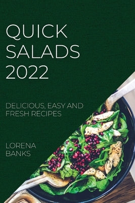 Quick Salads 2022: Delicious, Easy and Fresh Recipes by Banks, Lorena