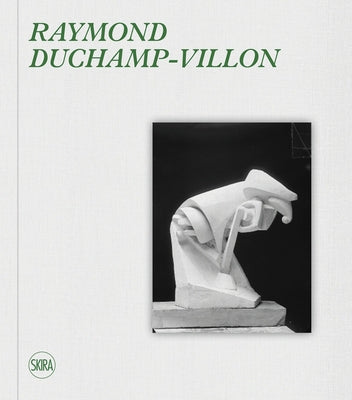 Raymond Duchamp-Villon:: Catalogue Raisonné by Duchamp-Villon, Raymond