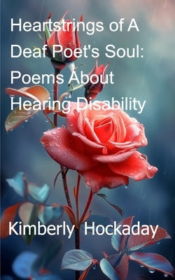 Heartstrings of A Deaf Poet's Soul: Poems About Hearing Disability by Hockaday, Kimberly