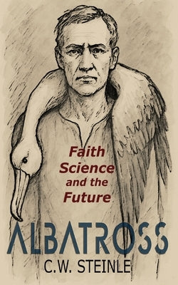 Albatross: Faith, Science, and the Future by Steinle, C. W.