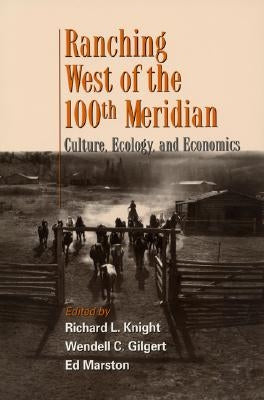 Ranching West of the 100th Meridian: Culture, Ecology, and Economics by Knight, Richard L.