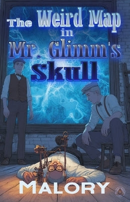 The Weird Map in Mr. Glimm's Skull by Malory