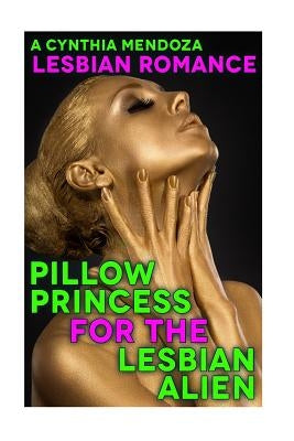 Lesbian Romance: Pillow Princess for The Lesbian Alien by Mendoza, Cynthia
