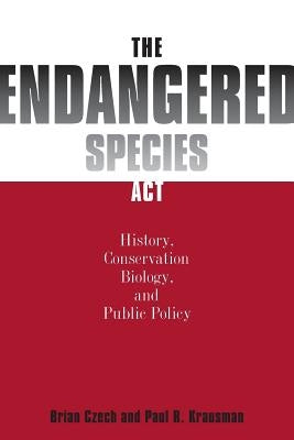 Endangered Species ACT: History, Conservation Biology, and Public Policy by Czech, Brian
