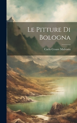 Le Pitture Di Bologna by Malvasia, Carlo Cesare