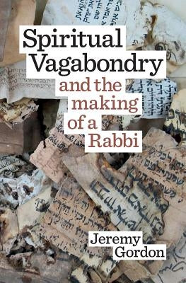 Spiritual Vagabondry: and the Making of a Rabbi by Gordon, Jeremy