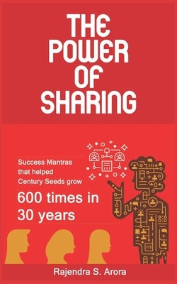 The Power of Sharing: Success Mantras that helped Century Seeds grow 600 times in 30 years by Arora, Rajendra S.