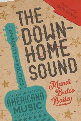 The Downhome Sound: Diversity and Politics in Americana Music by Bailey, Mandi Bates