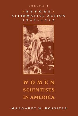 Women Scientists in America: Before Affirmative Action, 1940-1972 by Rossiter, Margaret W.