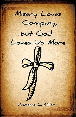 Misery Loves Company, but God Loves Us More by Miller, Adrienne L.