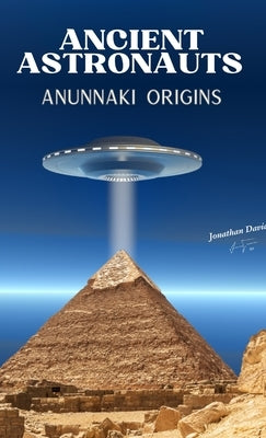 Ancient Astronauts: Anunnaki Origins by David, Jonathan