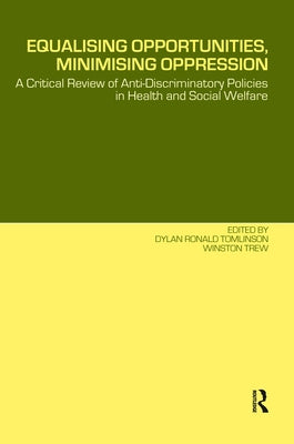 Equalising Opportunities, Minimising Oppression: A Critical Review of Anti-Discriminatory Policies in Health and Social Welfare by Tomlinson, Dylan