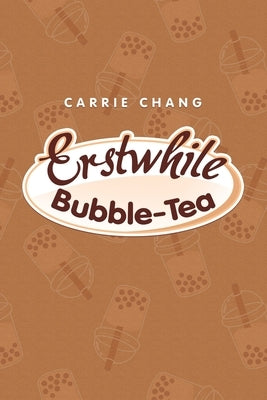 Erstwhile Bubble-Tea by Chang, Carrie