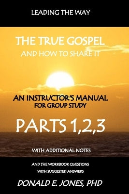 Leading The Way The True Gospel And How To Share It An Instructor's Manual For Group Study With The Workbook Questions And Suggested Answers by Jones, Donald E.