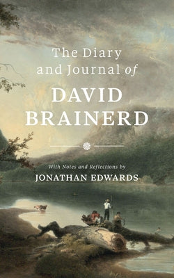 The Diary and Journal of David Brainerd by Brainerd, David