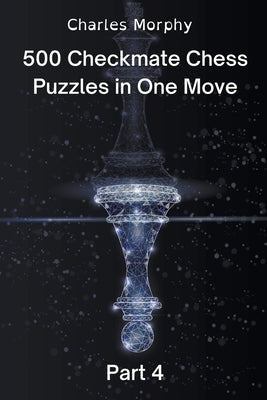 500 Checkmate Chess Puzzles in One Move, Part 4 by Morphy, Charles