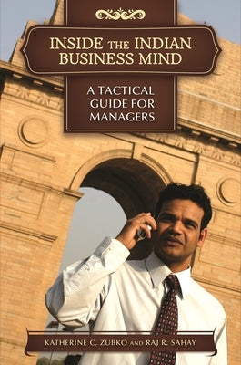 Inside the Indian Business Mind: A Tactical Guide for Managers by Zubko, Katherine