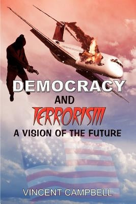 Democracy and Terrorism: A Vision of the Future by Campbell, Vincent