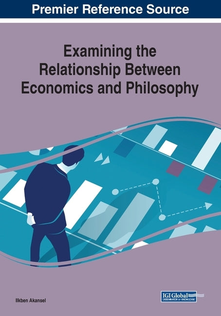 Examining the Relationship Between Economics and Philosophy by Akansel, Ilkben