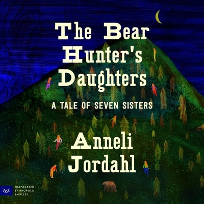 The Bear Hunter's Daughters: A Tale of Seven Sisters by Jordahl, Anneli