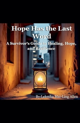 Hope Has the Last Word: A Survivor's Guide to Healing, Hope, and Resilience by Allen, Lakesha Mai-Ling