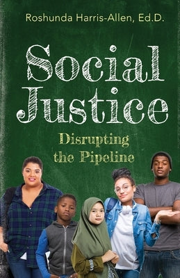 Social Justice: Disrupting The Pipeline by Harris-Allen, Roshunda M.