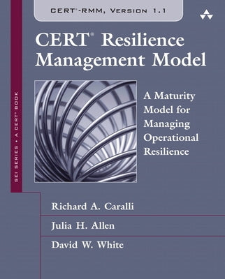 Cert Resilience Management Model (Cert-Rmm): A Maturity Model for Managing Operational Resilience by Caralli, Richard