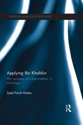 Applying Ibn Khaldūn: The Recovery of a Lost Tradition in Sociology by Farid Alatas, Syed