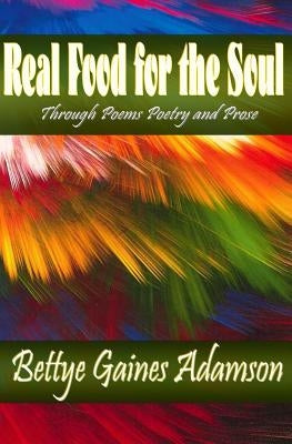Real Food for the Soul Through Poems Prose and Poetry by Adamson, Bettye Gaines