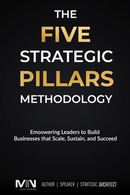 The Five Strategic Pillars Methodology: Empowering Leaders to Build Businesses that Scale, Sustain, and Succeed by Nawaz, Moe
