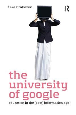 The University of Google: Education in the (Post) Information Age by Brabazon, Tara