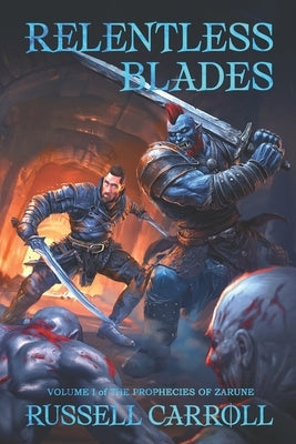 Relentless Blades: VOLUME I of THE PROPHECIES OF ZARUNE by Carroll, Russell