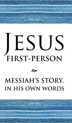 Jesus First-Person: Messiah's Story, In His Own Words by Avraham, Izzy