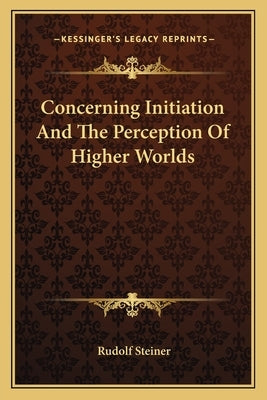Concerning Initiation And The Perception Of Higher Worlds by Steiner, Rudolf