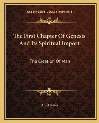 The First Chapter Of Genesis And Its Spiritual Import: The Creation Of Man by Silver, Abiel