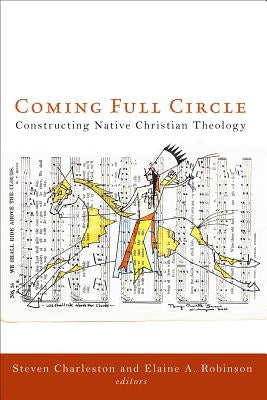 Coming Full Circle: Constructing Native Christian Theology by Robinson, Elaine A.