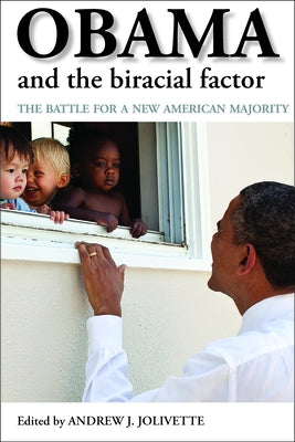 Obama and the Biracial Factor: The Battle for a New American Majority by Jolivette, Andrew J.