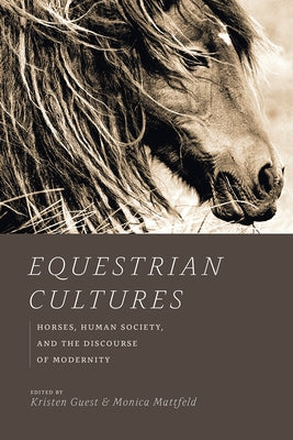 Equestrian Cultures: Horses, Human Society, and the Discourse of Modernity by Guest, Kristen