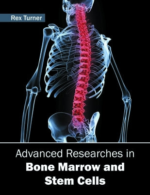Advanced Researches in Bone Marrow and Stem Cells by Turner, Rex