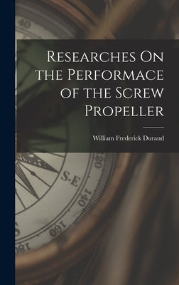 Researches On the Performace of the Screw Propeller by Durand, William Frederick