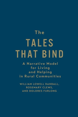 The Tales That Bind: A Narrative Model for Living and Helping in Rural Communities by Randall, William Lowell