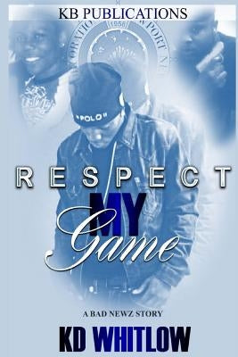 Respect My Game: A Bad Newz Story by Whitlow, Kimberly D.
