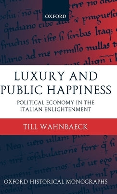 Luxury and Public Happiness in the Italian Enlightenment by Wahnbaeck, Till
