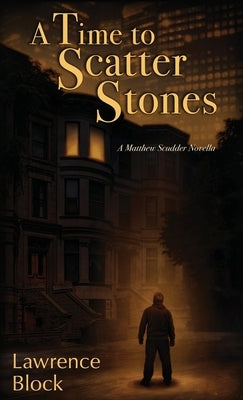 A Time to Scatter Stones: A Matthew Scudder Novella by Block, Lawrence