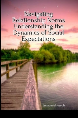 Navigating Relationship Norms Understanding the Dynamics of Social Expectations by Joseph, Emmanuel